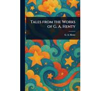 Tales From the Works of G. A. Henty