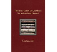 Tales of a Century-Old Courthouse : New Madrid County, Missouri