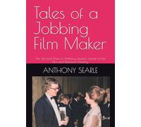 Tales of a Jobbing Film Maker: The Life and Times of Anthony Searle's career in the Film and Television Industry.