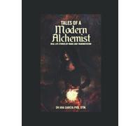 Tales of a Modern Alchemist: Real Life Stories of Magic and Transmutation