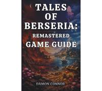 TALES OF BERSERIA: REMASTERED GAME GUIDE: Step-by-Step Walkthroughs, Tips, and Pro-Level Strategies