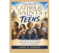 TALES OF CATHOLIC SAINTS FOR TEENS: Powerful Stories That Build Courage, Deepen Faith, and Shape Strong Moral Character in a Confused World