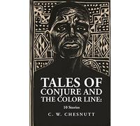 Tales of Conjure and The Color Line: 10 Stories: 10 Stories By: Charles Waddell Chesnutt