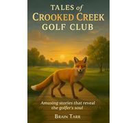 Tales of Crooked Creek Golf Club: Amusing stories that reveal the golfer’s soul.