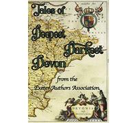 Tales of Deepest Darkest Devon.: A multi-genre collection of fact and fiction, from the Exeter Authors Association.