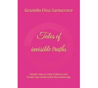 Tales of invisible truths: Gentle Tales to Help Children and Grown-Ups Understand Neurodiversity (tales of the Little Curious One)