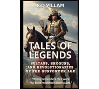Tales of Legends: Sultans, Shoguns & Revolutionaries of the Gunpowder Age: The Greatest Generals, Empire Builders, and Legendary Conquerors in History