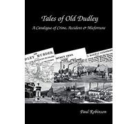 Tales of Old Dudley - A Catalogue of Crime, Accident & Misfortune