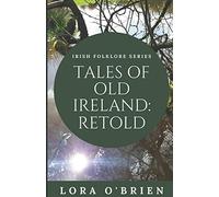 Tales of Old Ireland: Retold: Ancient Irish Stories Retold for Today: Volume 1 (Irish Folklore Series)