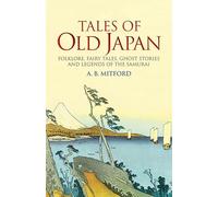Tales of Old Japan : Folklore, Fairy Tales, Ghost Stories and Legends of the Samurai
