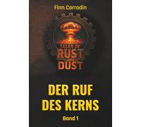 Tales of Rust and Dust: Der Ruf des Kerns: 1 (Tales of Rust & Dust - Die Endzeit-Saga)