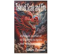 Tales of Scale and Fire: A Dragon Journal of 50 Prompts to Ignite Your Imagination: Creative Writing Book for Kids and Teens / Keepsake / Fantasy ... / Young Authors / Creative Nonfiction