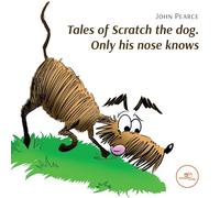 TALES OF SCRATCH THE DOG. ONLY HIS NOSE KNOWS (Build Universes)