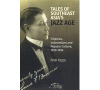 Tales of Southeast Asia's Jazz Age: Filipinos, Indonesians and Popular Culture, 1920-1936