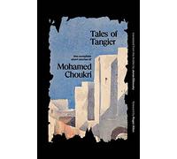 Tales of Tangier : The Complete Short Stories of Mohamed Choukri