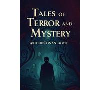 Tales of Terror and Mystery: A Chilling Collection of Supernatural and Suspenseful Short Stories by Arthur Conan Doyle