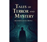Tales of Terror and Mystery: A Chilling Collection of Supernatural and Suspenseful Short Stories by Arthur Conan Doyle