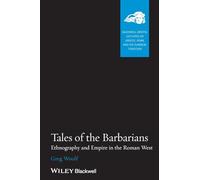 Tales of the Barbarians: Ethnography and Empire in the Roman West (Blackwell-Bristol Lectures on Greece, Rome and the Classical Tradition)