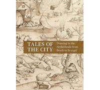Tales of the City : Drawing in the Netherlands from Bosch to Bruegel