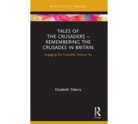 Tales of the Crusaders - Remembering the Crusades in Britain: Engaging the Crusades, Volume Six