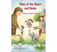 Tales of the Heart and Home: 5 Children's Stories that Inspire Friendship, Imagination, and Kindness.