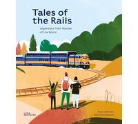 Tales of the Rails – Legendary Train Routes of the World – Die Gestalten