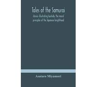 Tales of the Samurai; stories illustrating bushido, the moral principles of the Japanese knighthood