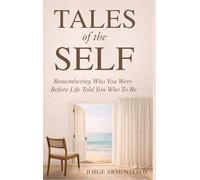 TALES of the SELF: Remembering Who You Were Before Life Told You Who to Be