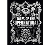 Tales of the Supernatural : From Ghouls and Ghosts to Demons and Werewolves