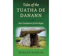 Tales of the Tuatha De Danann, Volume 1: New Translations of Irish Myths