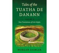 Tales of the Tuatha De Danann, Volume 2 : New Translations of Irish Myths