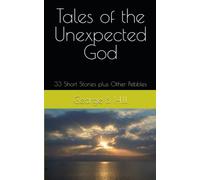 Tales of the Unexpected God: 33 Short Stories plus Other Pebbles