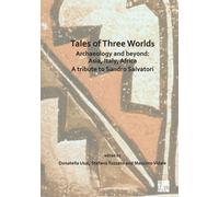 Tales of Three Worlds - Archaeology and Beyond: Asia, Italy, Africa : A Tribute to Sandro Salvatori