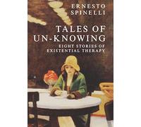 Tales of Un-Knowing: Therapeutic Encounters from an Existential Perspective