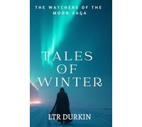Tales of Winter: An Epic Fantasy of Courage and Despair in a World Consumed by an Unrelenting Ice Age (The Watchers of the Moon Saga)