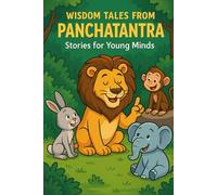 Tales of Wisdom: A Journey Through Panchatantra: Classic Indian Fables for Curious Little Minds (Panchatantra Tales for Little Hearts)