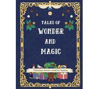 Tales of Wonder and Magic: Christmas Stories for Kids: Classic Holiday Tales Retold for Today’s Families (Christmas Classics for Kids)