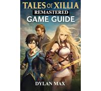 TALES OF XILLIA REMASTERED GAME GUIDE: Explore, Fight, And Conquer Rieze Maxia With Ultimate Strategies And Tips