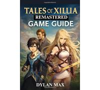TALES OF XILLIA REMASTERED GAME GUIDE (WITH GAMES IMAGE): Explore, Fight, And Conquer Rieze Maxia With Ultimate Strategies And Tips