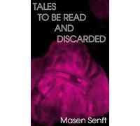 Tales to be Read and Discarded: A Short Story Collection by Masen Senft