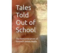 Tales Told Out of School: The Remembrances of Kenneth James Healy