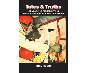 Tales & Truths: 60 Years of Firefighting from Hells Canyon to the Amazon
