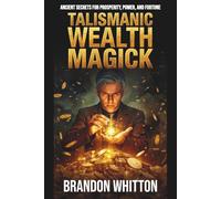 Talismanic Wealth Magick: Ancient Secrets for Prosperity, Power, and Fortune
