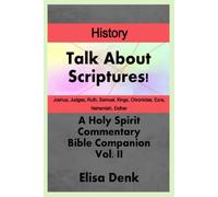 Talk About Scriptures! A Holy Spirit Commentary Bible Companion History vol. II