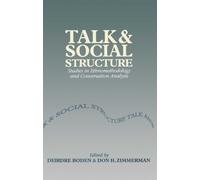 Talk and Social Structure : Studies in Ethnomethodology and Conversation Analysis
