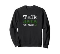 Talk Data To Me Funny Data Scientist Coder Sweatshirt