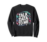 Talk Data To Me Sweatshirt