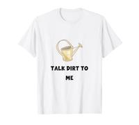 Talk Dirt to Me Gardener Saying Earthy Plant Humor T-Shirt