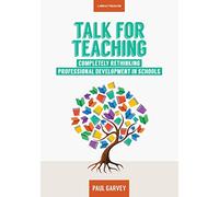Talk for Teaching: Rethinking Professional Development in Schools