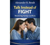 Talk Instead of Fight - Resolving Family Conflicts: Practical techniques and daily exercises for harmonious relationships between parents and children (Relationships, Self-Worth & Inner Patterns)